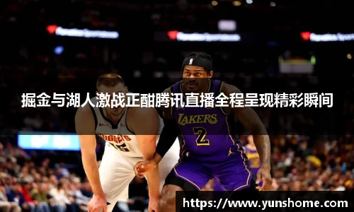 掘金与湖人激战正酣腾讯直播全程呈现精彩瞬间