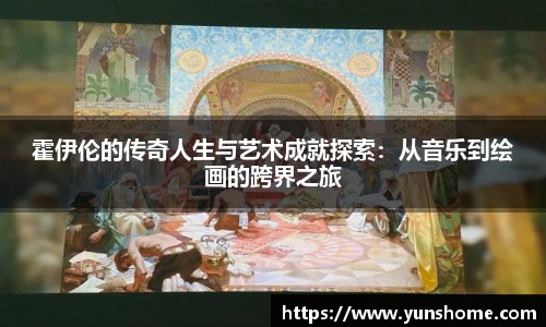 霍伊伦的传奇人生与艺术成就探索：从音乐到绘画的跨界之旅
