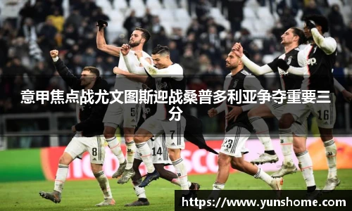 意甲焦点战尤文图斯迎战桑普多利亚争夺重要三分