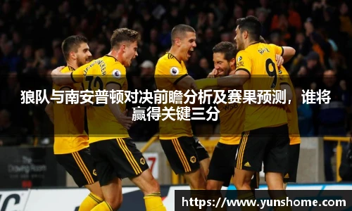狼队与南安普顿对决前瞻分析及赛果预测，谁将赢得关键三分